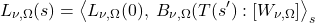 \begin{equation*} L_{\nu,\Omega}(s) = \exw{L_{\nu,\Omega}(0),\;  B_{\nu,\Omega}(T(s^\prime)}{W_{\nu,\Omega}}_s \end{equation*}