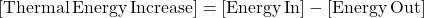 \begin{equation*} \mathrm{[Thermal\,Energy\,Increase]} = \mathrm{[Energy\,In]} - \mathrm{[Energy\,Out]} \end{equation*}