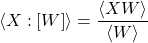 \begin{equation*} \exw{X}{W} = \frac{\ex{X W}}{\ex{W}} \end{equation*}