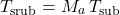 \begin{equation*} T_\mathrm{srub} = M_\albedo \, T_\mathrm{sub} \end{equation*}