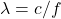 \lambda = c/f