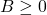 B \ge 0