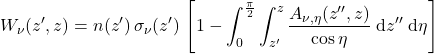 \begin{equation*} W_{\nu}(z^\prime, z) = n(z^\prime) \,\sigma_\nu(z^\prime) \, \left[1 - \int_0^\frac{\pi}{2} \int_{z^{\prime}}^z  \frac{A_{\nu,\eta}(z^{\prime\prime}, z)}{\cos\eta}\;\dd z^{\prime\prime}\;\dd\eta \right] \end{equation*}