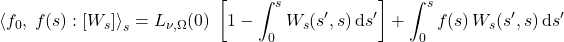 \begin{equation*} \exw{f_0,\;f(s)}{W_s}_s = L_{\nu,\Omega}(0)\; \left[1 - \int_0^s W_s(s^\prime, s) \,\dd s^\prime \right] + \int_0^s  f(s) \,W_s(s^\prime, s) \,\dd s^\prime \end{equation*}