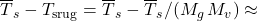 \tsurfg - T_\mathrm{srug} = \tsurfg - \tsurfg / (M_g \, M_v) \approx