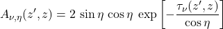 \begin{equation*} A_{\nu,\eta}(z^\prime, z) = 2\,\sin\eta \,\cos\eta\;\exp\left[ -\frac{\tau_{\nu}(z^{\prime}, z)}{\cos\eta} \right] \end{equation*}