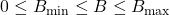 0 \leq B_\mathrm{min} \leq B \leq B_\mathrm{max}